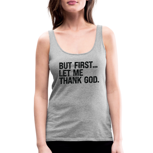 But First Let Me Thank God Women’s Premium Tank Top - heather gray