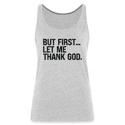 But First Let Me Thank God Women’s Premium Tank Top - heather gray