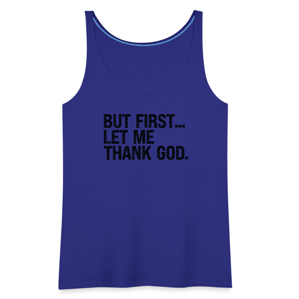 But First Let Me Thank God Women’s Premium Tank Top - royal blue