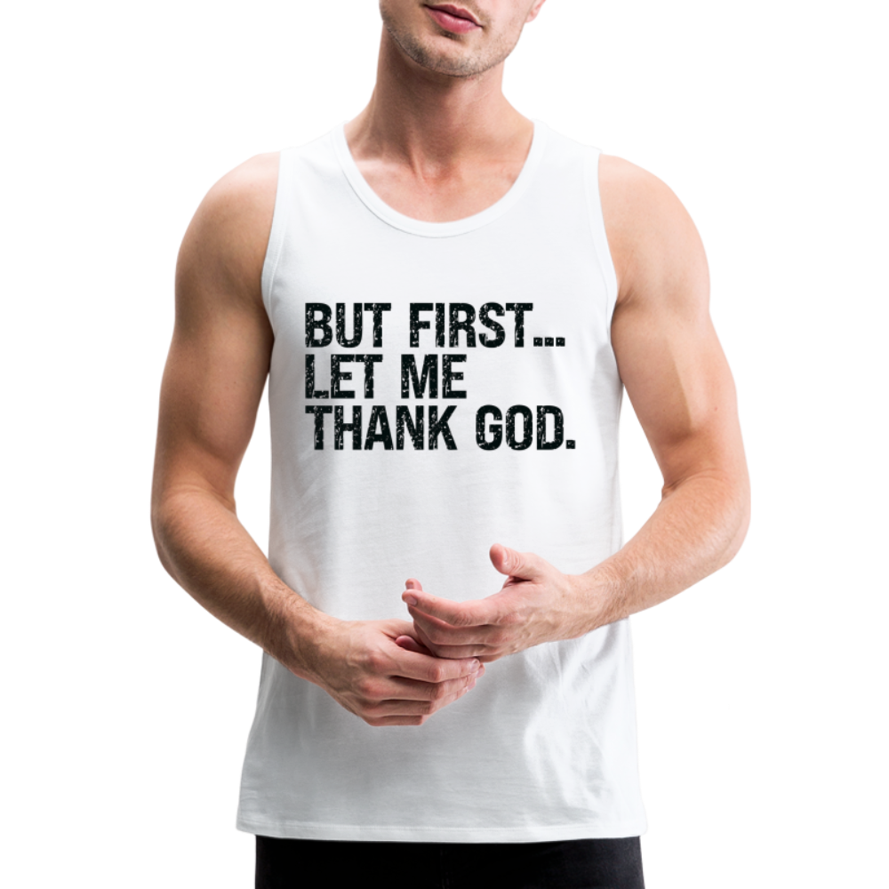 But First Let Me Thank God Men’s Premium Tank Top - white