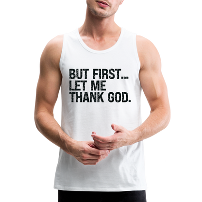 But First Let Me Thank God Men’s Premium Tank Top - white