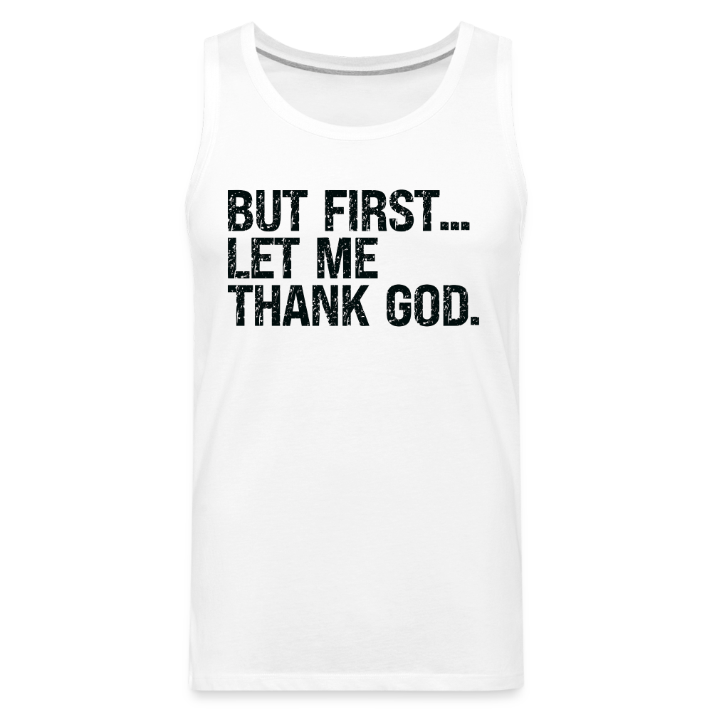 But First Let Me Thank God Men’s Premium Tank Top - white