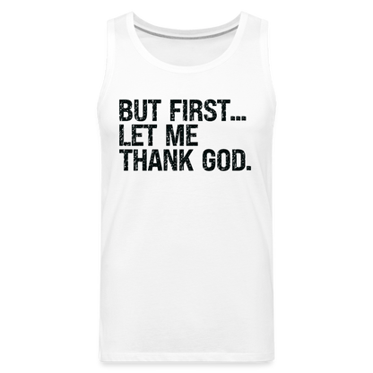 But First Let Me Thank God Men’s Premium Tank Top - white