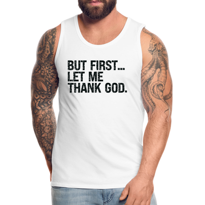 But First Let Me Thank God Men’s Premium Tank Top - white