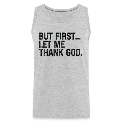 But First Let Me Thank God Men’s Premium Tank Top - heather gray