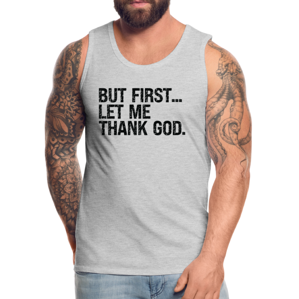 But First Let Me Thank God Men’s Premium Tank Top - heather gray