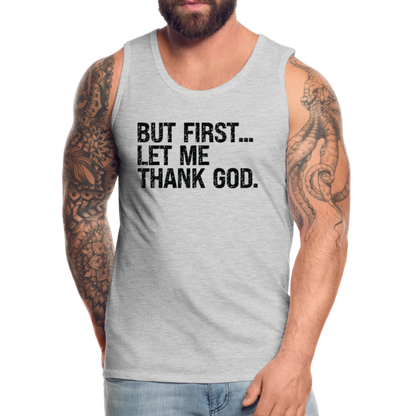 But First Let Me Thank God Men’s Premium Tank Top - heather gray