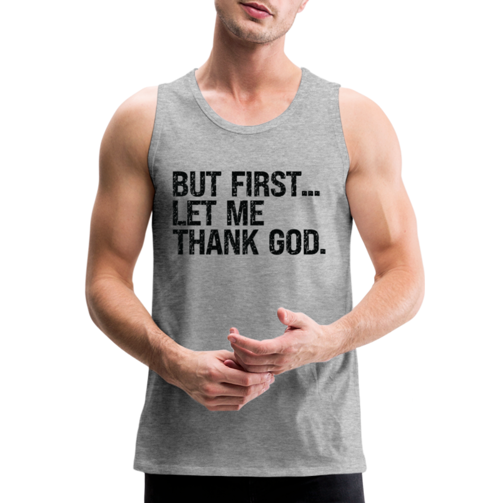 But First Let Me Thank God Men’s Premium Tank Top - heather gray