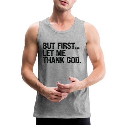 But First Let Me Thank God Men’s Premium Tank Top - heather gray