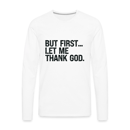 But First Let Me Thank God Men's Premium Long Sleeve T-Shirt - white