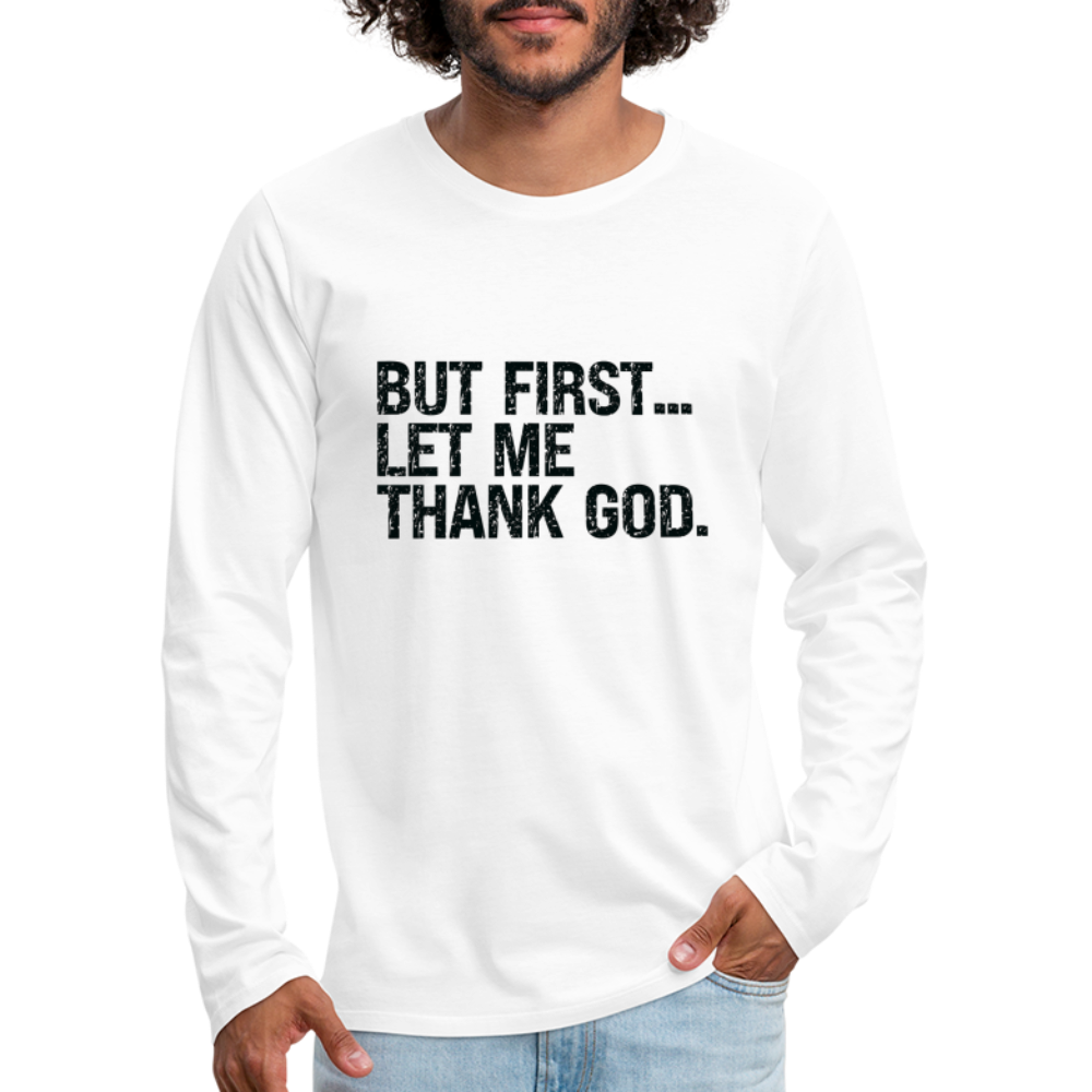 But First Let Me Thank God Men's Premium Long Sleeve T-Shirt - white