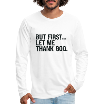 But First Let Me Thank God Men's Premium Long Sleeve T-Shirt - white