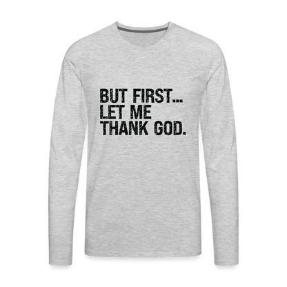 But First Let Me Thank God Men's Premium Long Sleeve T-Shirt - heather gray