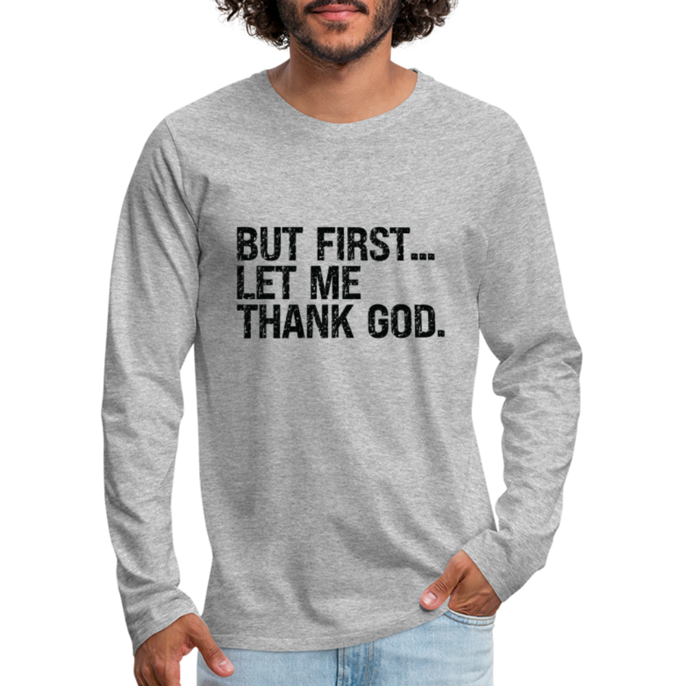 But First Let Me Thank God Men's Premium Long Sleeve T-Shirt - heather gray