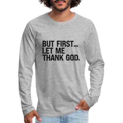 But First Let Me Thank God Men's Premium Long Sleeve T-Shirt - heather gray