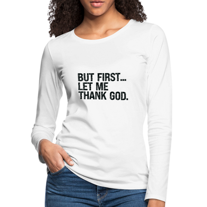 But First Let Me Thank God Women's Premium Long Sleeve T-Shirt - white