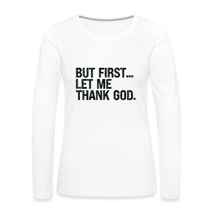 But First Let Me Thank God Women's Premium Long Sleeve T-Shirt - white