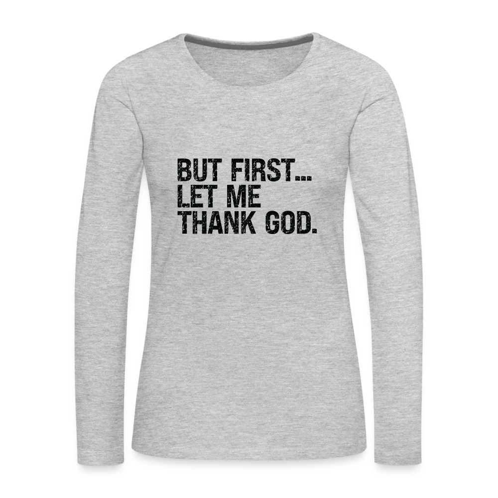 But First Let Me Thank God Women's Premium Long Sleeve T-Shirt - heather gray