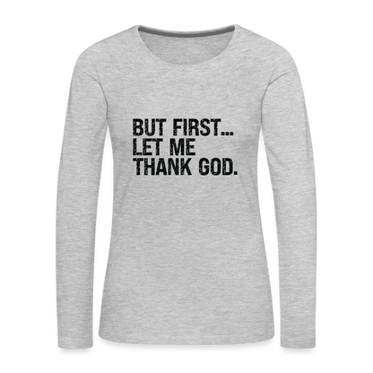 But First Let Me Thank God Women's Premium Long Sleeve T-Shirt - heather gray