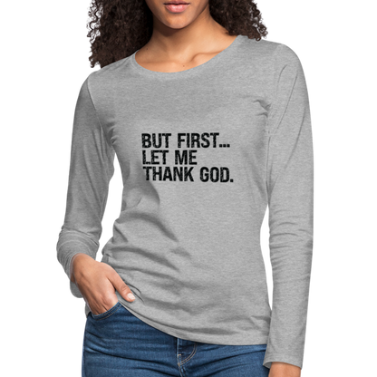 But First Let Me Thank God Women's Premium Long Sleeve T-Shirt - heather gray