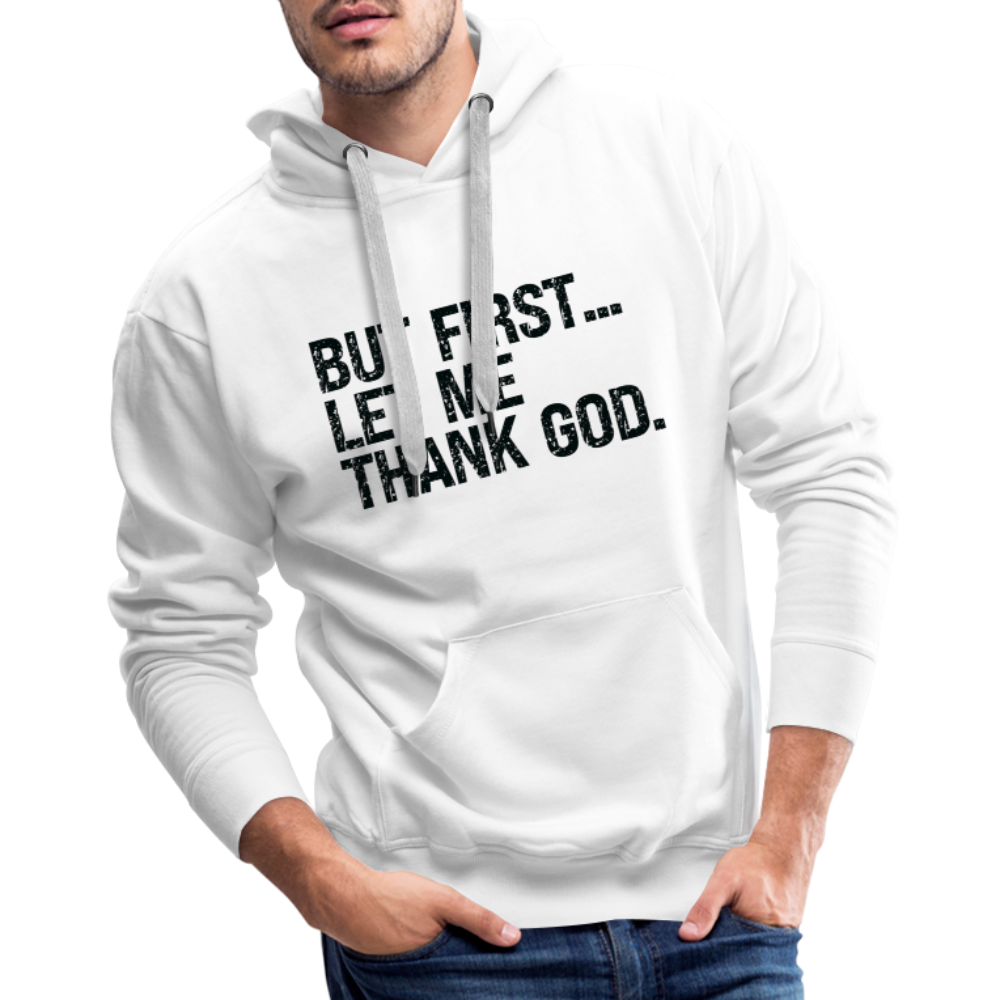 But First Let Me Thank God Men’s Premium Hoodie - white