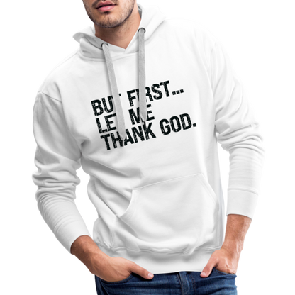 But First Let Me Thank God Men’s Premium Hoodie - white