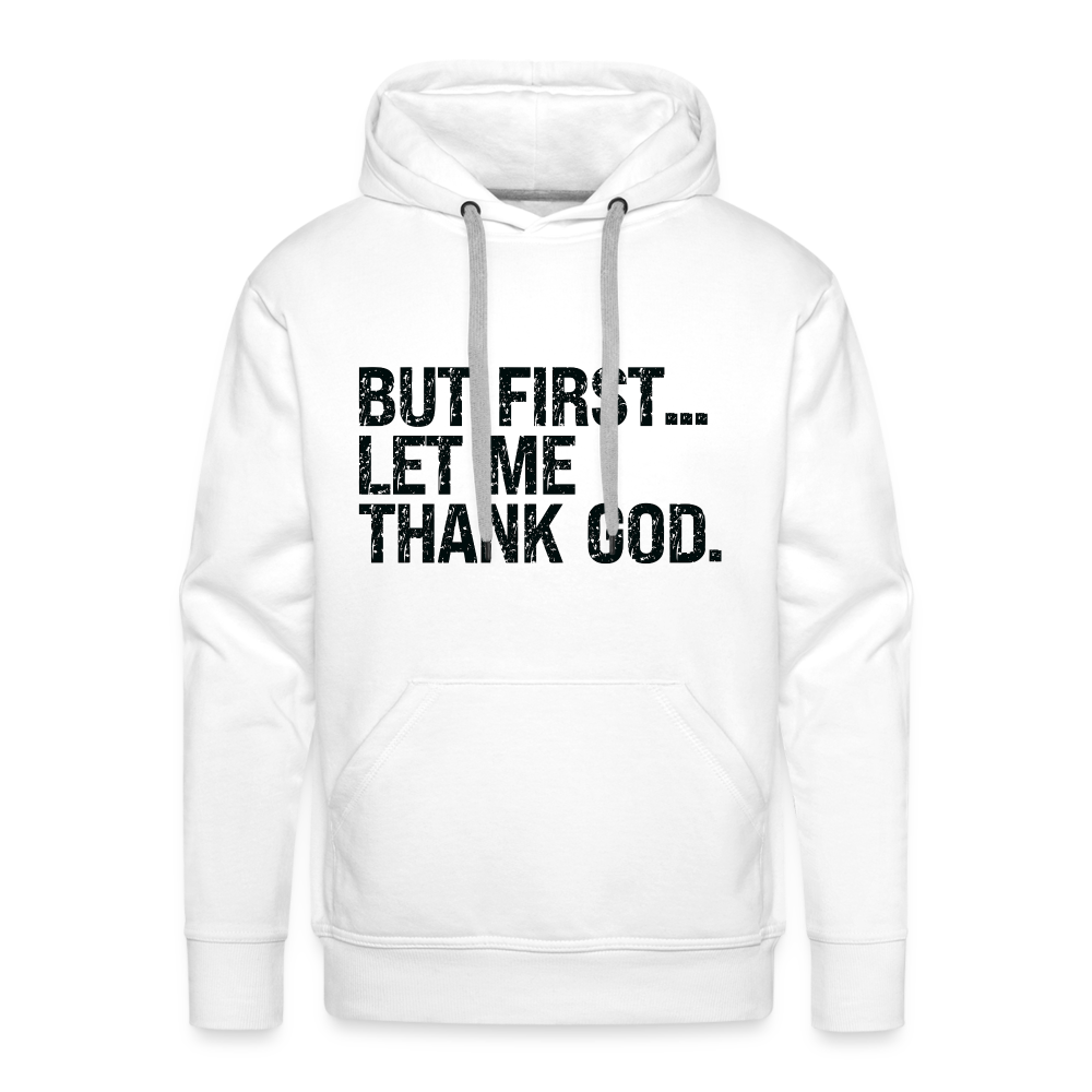 But First Let Me Thank God Men’s Premium Hoodie - white