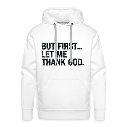 But First Let Me Thank God Men’s Premium Hoodie - white