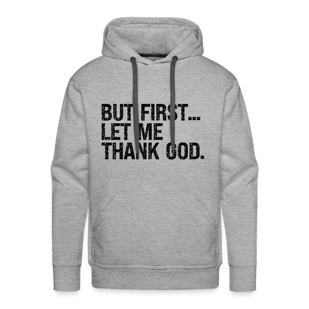 But First Let Me Thank God Men’s Premium Hoodie - heather grey