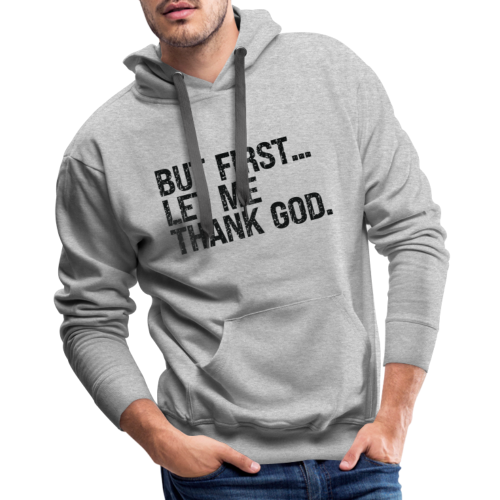 But First Let Me Thank God Men’s Premium Hoodie - heather grey