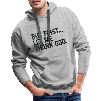 But First Let Me Thank God Men’s Premium Hoodie - heather grey