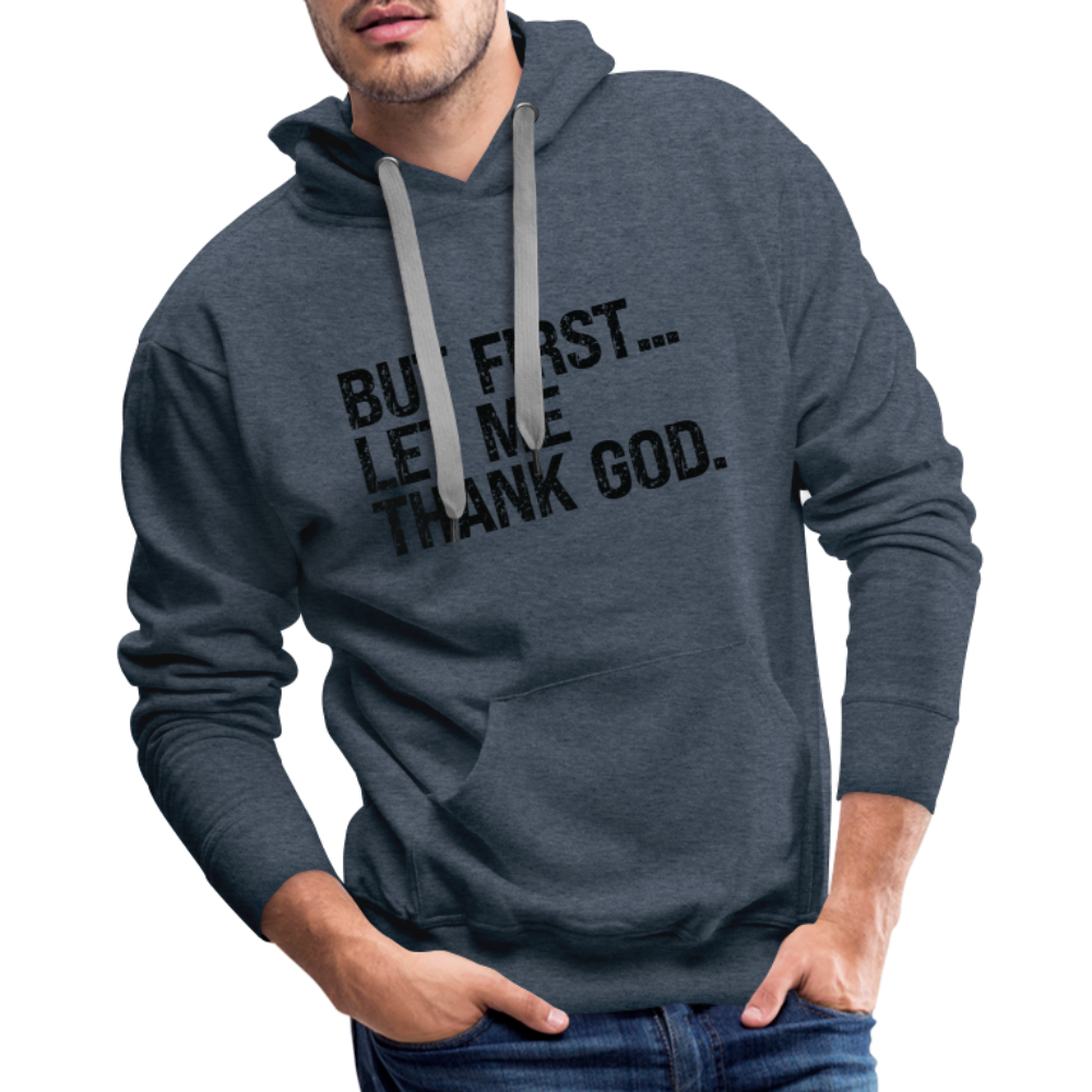 But First Let Me Thank God Men’s Premium Hoodie - heather denim