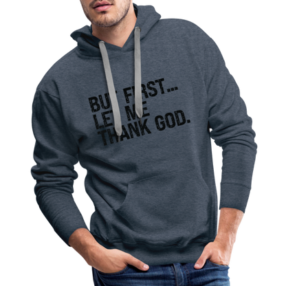 But First Let Me Thank God Men’s Premium Hoodie - heather denim