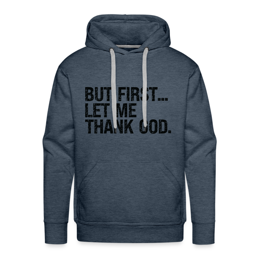 But First Let Me Thank God Men’s Premium Hoodie - heather denim