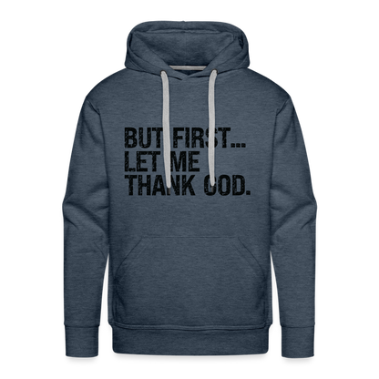 But First Let Me Thank God Men’s Premium Hoodie - heather denim