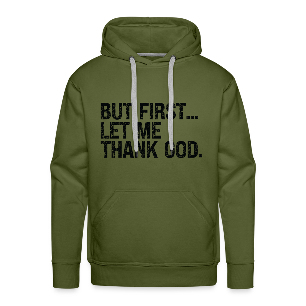 But First Let Me Thank God Men’s Premium Hoodie - olive green