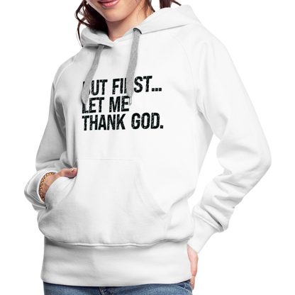 But First Let Me Thank God Women’s Premium Hoodie - white