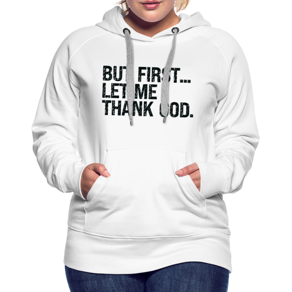 But First Let Me Thank God Women’s Premium Hoodie - white