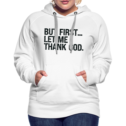 But First Let Me Thank God Women’s Premium Hoodie - white