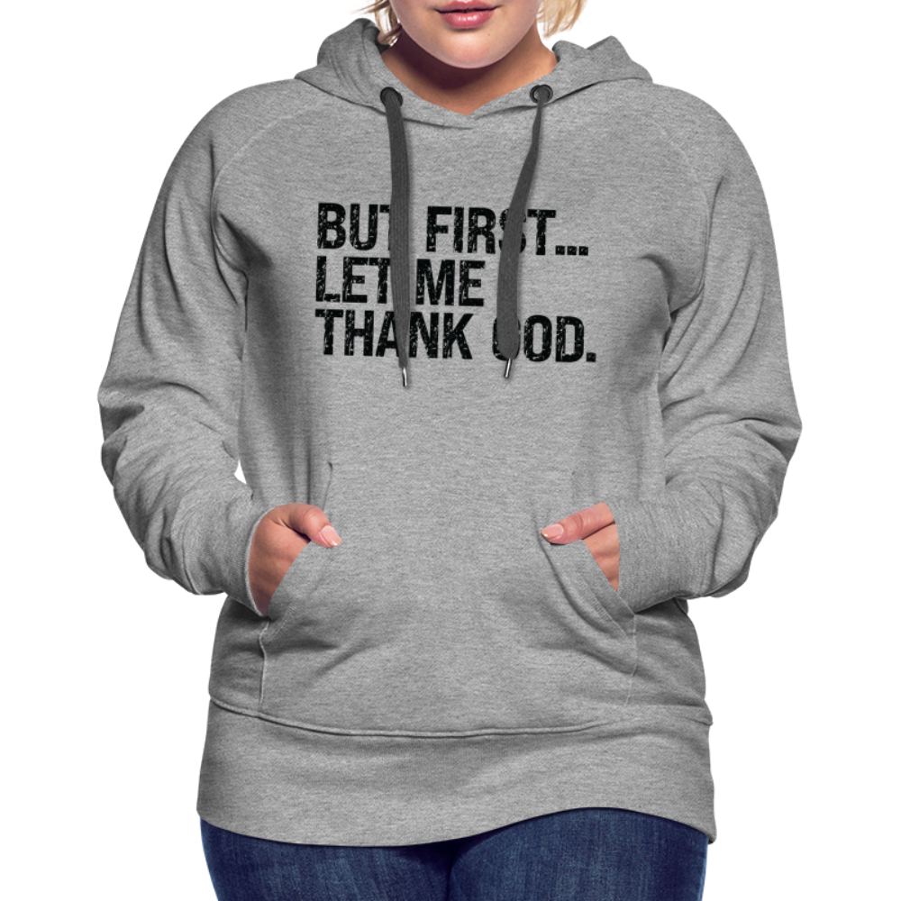 But First Let Me Thank God Women’s Premium Hoodie - heather grey