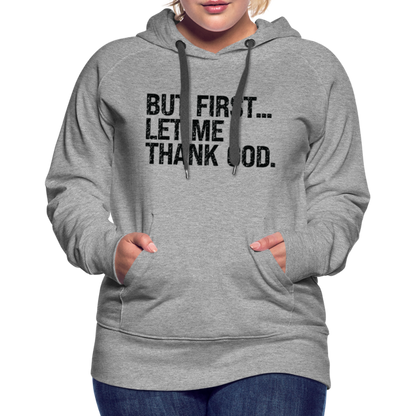 But First Let Me Thank God Women’s Premium Hoodie - heather grey