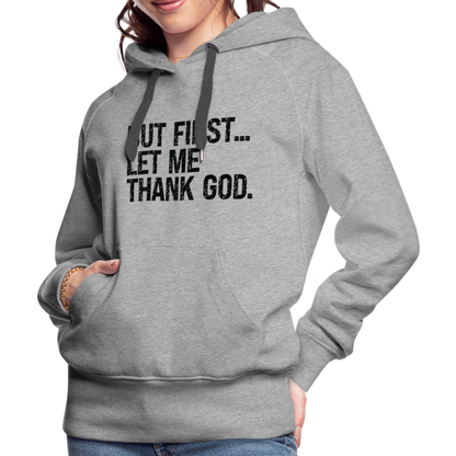 But First Let Me Thank God Women’s Premium Hoodie - heather grey