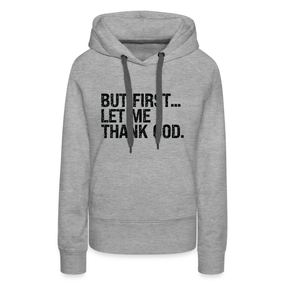 But First Let Me Thank God Women’s Premium Hoodie - heather grey