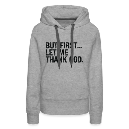 But First Let Me Thank God Women’s Premium Hoodie - heather grey