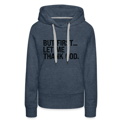 But First Let Me Thank God Women’s Premium Hoodie - heather denim