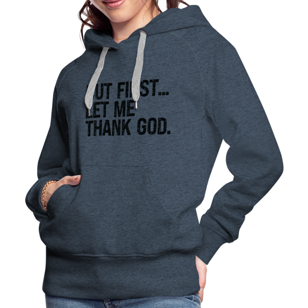 But First Let Me Thank God Women’s Premium Hoodie - heather denim