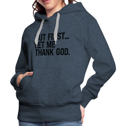 But First Let Me Thank God Women’s Premium Hoodie - heather denim