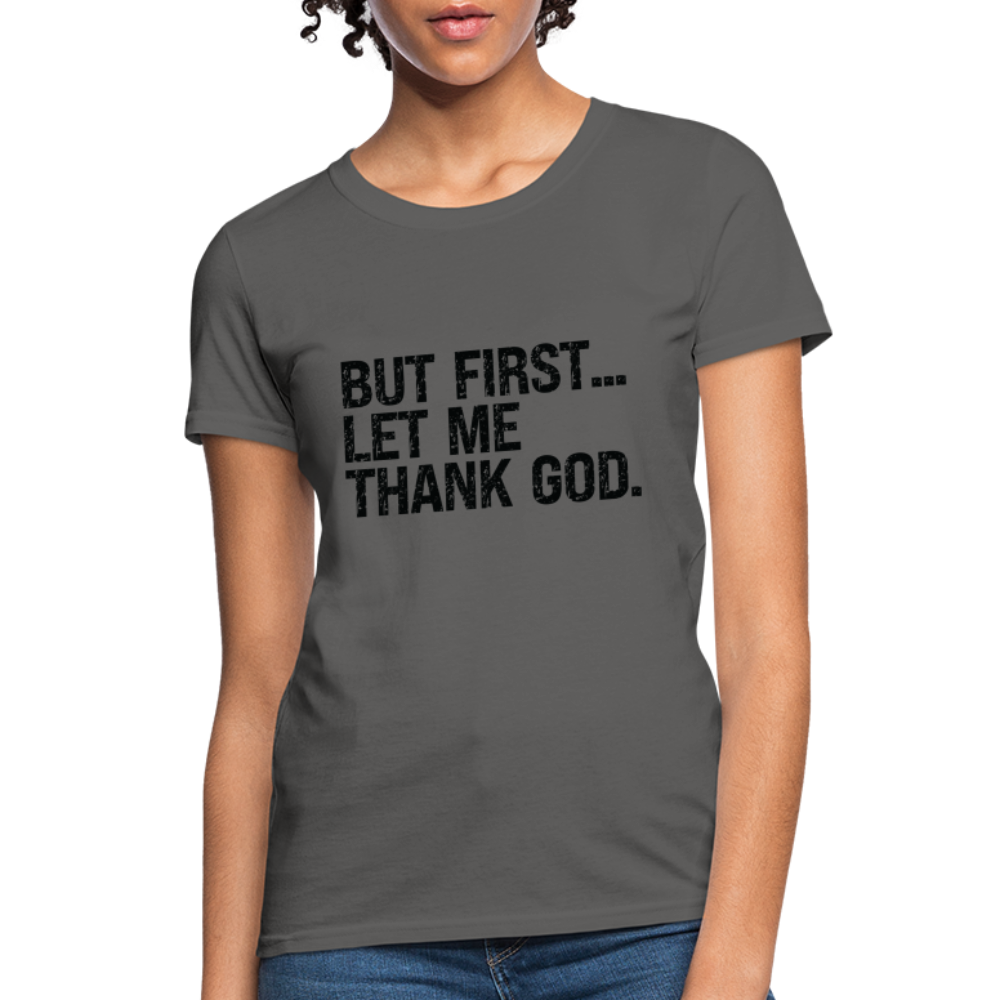 But First Let Me Thank God Women's T-Shirt - charcoal