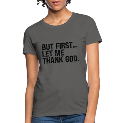 But First Let Me Thank God Women's T-Shirt - charcoal