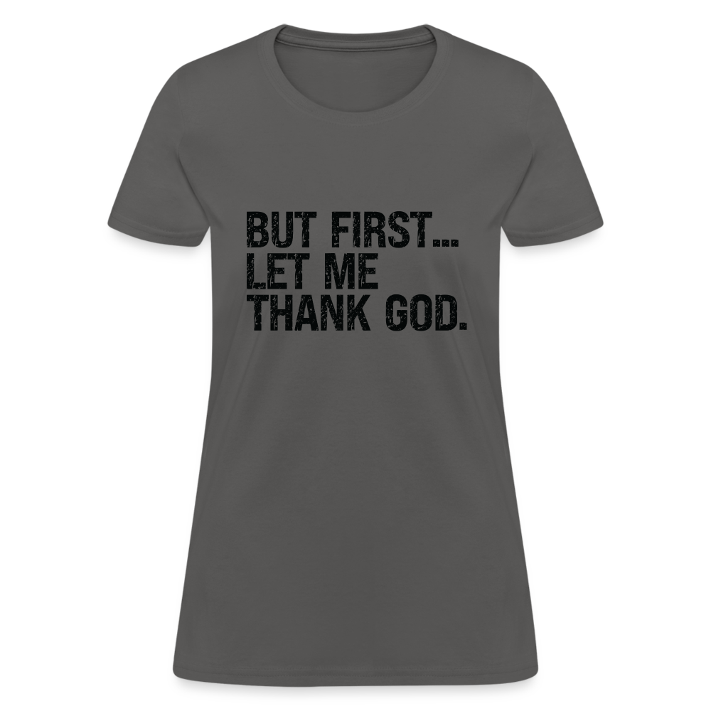 But First Let Me Thank God Women's T-Shirt - charcoal